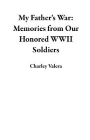 My Father's War: Memories from Our Honored WWII Soldiers Charley Valera