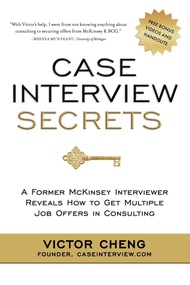 Case Interview Secrets: A Former McKinsey Interviewer Reveals How to Get Multiple Job Offers in Cons