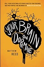 Your Brain on Dopamine: Heal Your Overstimulated Brain, Master Your Cravings, and Find Purpose and M