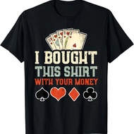 I Bought This Shirt With Your Money. Super Funny Poker T-Shirt Gifts For All Genders High Quality Co