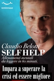Self Help. Impara a superare la crisi ed essere migliore Claudio Belotti