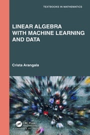 Linear Algebra With Machine Learning and Data Crista Arangala