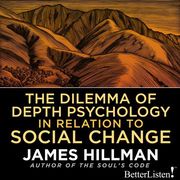 Dilemma of Depth Psychology in Relation to Social Change, The James Hillman
