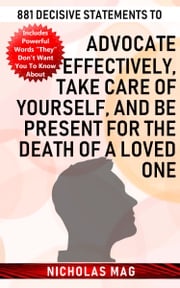 881 Decisive Statements to Advocate Effectively, Take Care of Yourself, and Be Present for the Death of a Loved One Nicholas Mag