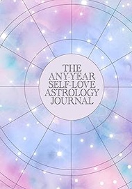 The Any-Year Self-Love Astrology Journal: A Self-Awareness Prompt Book and Calendar