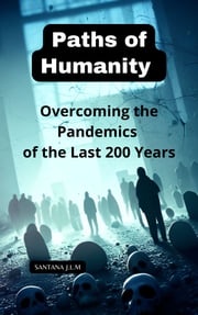 Humanity’s Pathways: Overcoming the Pandemics of the Last 200 Years JOÃO SANTANA