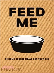Feed Me ― 50 Home Cooked Meals for Your Dog