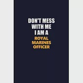 Don’’t Mess With Me I Am A Royal Marines Officer: Career journal, notebook and writing journal for encouraging men, women and kids. A framework for bui