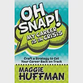 Oh Snap! My Career Is in Crisis: Craft a Strategy to Get Your Career Back on Track