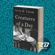 Creatures of a DAY: And other Tales of Psychotherapy Irvin D. Yalom