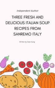 Three Fresh and Delicious Italian Soup Recipes from Sanremo Italy Swan Aung