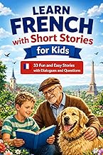 Learn French with Short Stories for Kids Ages 8+: 33 Fun and Easy Stories with Dialogues and Questio