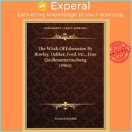 The Witch Of Edmonton By Rowley, Dekker, Ford, Etc., Eine Quellenuntersuc by Friedrich Bielefeld (US