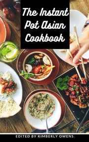 THE INSTANT POT ASIAN COOKBOOK Kimberly Owens