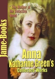 Anna Katharine Green’s Collected Works Anna Katharine Green