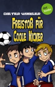 Freistoß für Coole Kicker - Band 8 Dieter Winkler