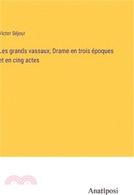 Les grands vassaux; Drame en trois époques et en cing actes