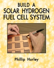 Build A Solar Hydrogen Fuel Cell System Build A Solar Hydrogen Fuel Cell System Paperback