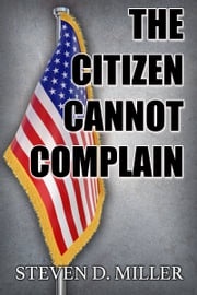 The Citizen Cannot Complain Steven D. Miller