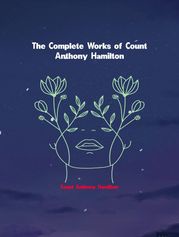 The Complete Works of Count Anthony Hamilton Count Anthony Hamilton