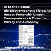 AI to the Rescue - Bio-Electromagnetic Fields: An Unseen Force with Unseen Consequences - A Threat to Privacy and Autonomy WOLDEMARIAM