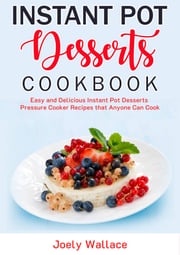 Instant Pot Desserts Cookbook Joely Wallace