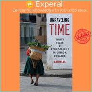 Unraveling Time - Thirty Years of Ethnography in Cuenca, Ecuador by Ann Miles (UK edition, paperback