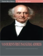 Inaugural Addresses: President Martin Van Burens First Inaugural Address (Illustrated) Martin Van Buren