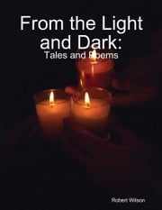 From the Light and Dark: Tales and Poems Robert Wilson