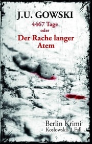 4467 Tage oder Der Rache langer Atem J. U. Gowski