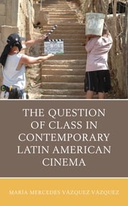 The Question of Class in Contemporary Latin American Cinema María Mercedes Vázquez Vázquez