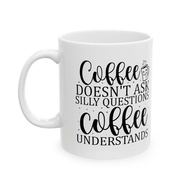 8 Coffee Doesn'T Ask Silly Questions Coffee Understands-01 CQ Ceramic Mug 11Oz