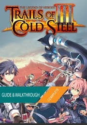 The Legend of Heroes Trails of Cold Steel III: The Complete Guide &amp; Walkthrough Tam Ha