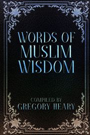 Words of Muslim Wisdom Gregory Heary