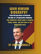 Gavin Newsom Biography: From Entrepreneur to Governor — The Rise of a Progressive Visionary: How Cal