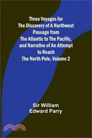 628.Three Voyages for the Discovery of a Northwest Passage from the Atlantic to the Pacific, and Narrative of an Attempt to Reach the North Pole, Volume 2