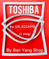 ขอบยางตู้เย็น Toshiba รุ่น GR-S21KPB (2 ประตู)
