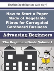 How to Start a Paper Made of Vegetable Fibres for Corrugated Cardboard Business (Beginners Guide) Willodean Kinder