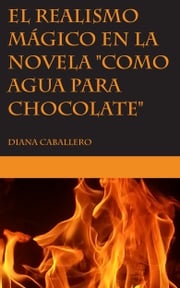 El realismo mágico en la novela "Como agua para chocolate" de Laura Esquivel Diana Caballero