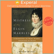 Mistress of the Elgin Marbles - A Biography of Mary Nisbet, Countess of Elgin by Susan Nagel (US edi