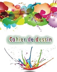 Cahier De Dessin: Carnet de croquis pour la peinture, l'écriture, l'esquisse et le griffonnage. 120 