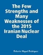 The Few Strengths and Many Weaknesses of the 2016 Iranian Nuclear Deal Roberto Miguel Rodriguez