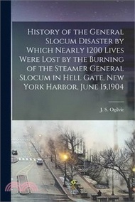 237733.History of the General Slocum Disaster by Which Nearly 1200 Lives Were Lost by the Burning of the Steamer General Slocum in Hell Gate, New York Harbor