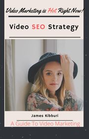 Video SEO Strategy-A Guide To Video Marketing James kibburi
