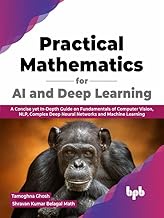 Practical Mathematics for AI and Deep Learning: A Concise yet In-Depth Guide on Fundamentals of Comp
