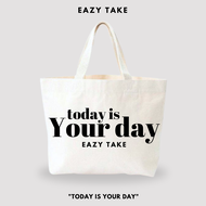 กระเป๋าผ้า EAZY TAKE "Today is YOUR DAY"