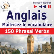 Maîtrisez le vocabulaire anglais : 150 Phrasal Verbs (niveau intermédiaire / avancé : B2-C1 - écoutez et apprenez) Dorota Guzik