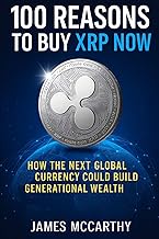 100 Reasons to Buy XRP Now: How the Next Global Currency Could Build Generational Wealth