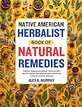 Native American Herbalist Book of Natural Remedies: Explore Indigenous Healing Traditions with Ancie
