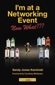 I'm at a Networking Event--Now What??? Sandy Jones-Kaminski, Edited by Jason Alba
